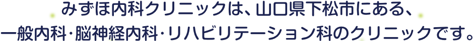 みずほ内科クリニックは、山口県下松市にある、一般内科・脳神経内科・リハビリテーション科のクリニックです。